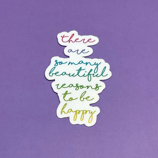 There are so many beautiful reasons to be happy Waterproof Sticker